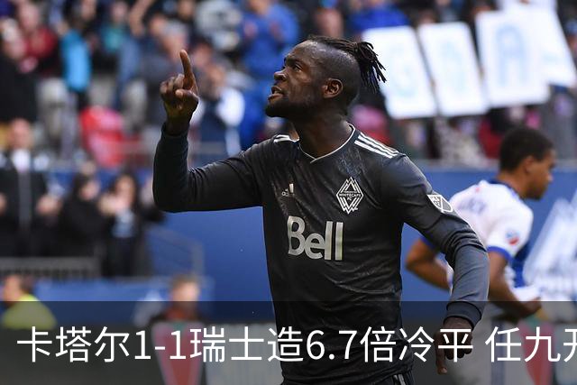 卡塔尔1-1瑞士造6.7倍冷平 任九开53注25.3万元