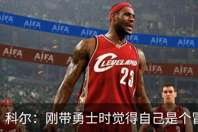 科尔：刚带勇士时觉得自己是个冒牌货 一开始全靠装 结果真夺冠了